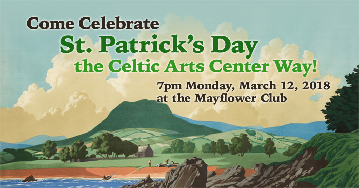 Come Celebrate Saint Patrick's Day the Celtic Arts Center Way! - 7pm Monday, March 12, 2018 at the Mayflower Club